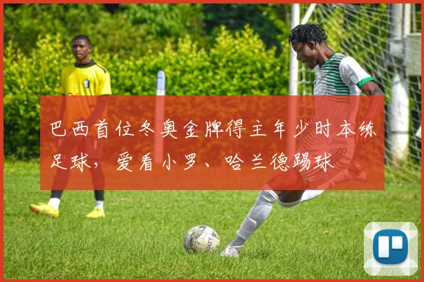巴西首位冬奥金牌得主年少时本练足球，爱看小罗、哈兰德踢球