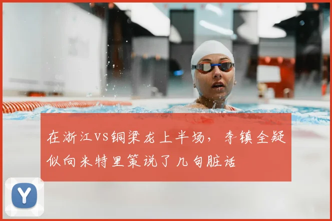 在浙江vs铜梁龙上半场，李镇全疑似向米特里策说了几句脏话