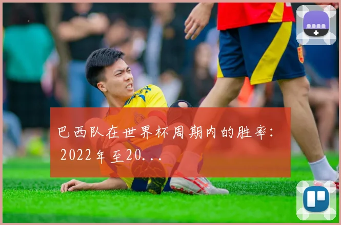 巴西队在世界杯周期内的胜率：• 2022年至20...