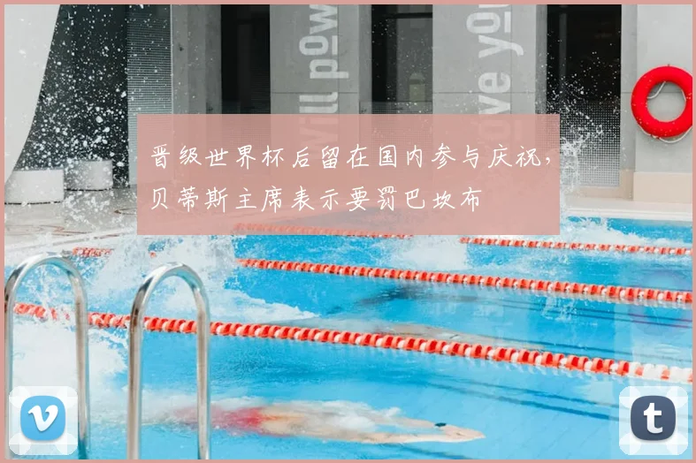 晋级世界杯后留在国内参与庆祝，贝蒂斯主席表示要罚巴坎布